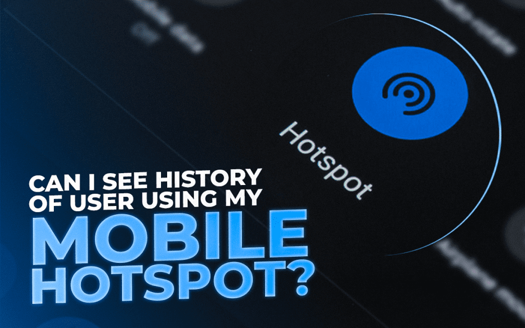 Can I See the History of the User Using My Mobile Hotspot?